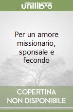 Per un amore missionario, sponsale e fecondo libro