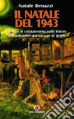 Il Natale del 1943. Esercizi di cristianesimo sulle lettere di Bonhoeffer dal carcere di Tegel libro