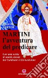 Martini: l'avventura di predicare. Con una scelta di omelie tenute dal Cardinale a Gerusalemme libro