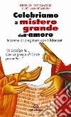 Celebriamo il mistero grande dell'amore. 'Io accolgo te... Con la grazia di Cristo prometto...'. Incontro di preghiera con i fidanzati libro