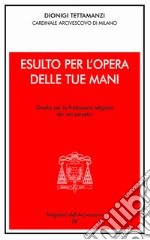 Esulto per l'opera delle tue mani. Omelia per la professione religiosa dei voti perpetui libro