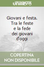 Giovani e festa. Tra le feste e la fede dei giovani d'oggi libro