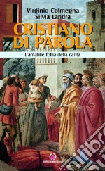 Cristiano di parola. L'amabile follia della carità libro