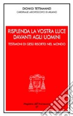 Risplenda la vostra luce davanti agli uomini. Testimoni di Gesù risorto nel mondo libro