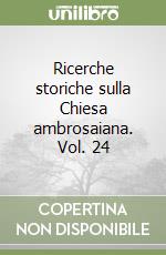 Ricerche storiche sulla Chiesa ambrosaiana. Vol. 24 libro