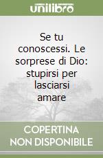 Se tu conoscessi. Le sorprese di Dio: stupirsi per lasciarsi amare libro