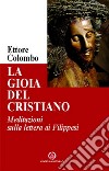 La gioia del cristiano. Meditazioni sulla lettera ai Filippesi libro di Colombo Ettore Maria