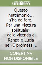 Questo matrimonio... s'ha da fare. Per una «lettura spirituale» della vicenda di Renzo e Lucia ne «I promessi sposi» libro