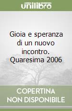 Gioia e speranza di un nuovo incontro. Quaresima 2006 libro