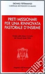 Preti missionari per una rinnovata pastorale d'insieme. Omelia nella Messa Crismale del Giovedì Santo 2006 libro