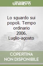 Lo sguardo sui popoli. Tempo ordinario 2006. Luglio-agosto libro