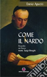 Come il nardo. Biografia del beato Mons. Luigi Biraghi libro