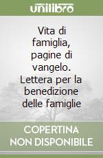 Vita di famiglia, pagine di vangelo. Lettera per la benedizione delle famiglie libro