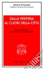 Dalla periferia al cuore della città. Discorso alla città per la Vigilia di S. Ambrogio 2006 libro