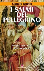 I salmi del pellegrino. Pregare con i canti delle ascensioni libro