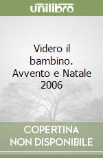 Videro il bambino. Avvento e Natale 2006 libro