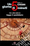 Un giorno di cinque minuti. Un educatore legge il quotidiano libro di Chiari Vittorio