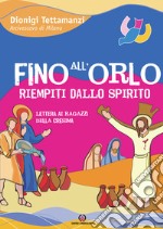 Fino all'orlo riempiti dallo Spirito. Lettera ai ragazzi della cresima libro