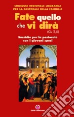 Fate quello che vi dirà (Gv 2,5). Sussidio per la pastorale con i giovani sposi libro