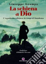 La schiena di Dio. L'esperienza religiosa in tempi di fanatismo libro