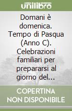 Domani è domenica. Tempo di Pasqua (Anno C). Celebrazioni familiari per prepararsi al giorno del Signore libro