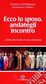 Ecco lo sposo, andategli incontro. Lettera alle sorelle di vita consacrata libro