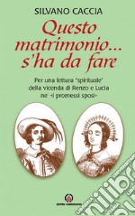 Questo matrimonio... s'ha da fare. Per una lettura «spirituale» della vicenda di Renzo e Lucia ne «I Promessi Sposi» libro