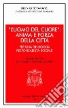 «L'uomo del cuore»: anima e forza della città. Per una rinnovata responsabilità sociale. Discorso alla città per la vigilia di sant'Ambrogio 2007 libro