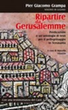 Ripartire da Gerusalemme. Predicazioni e un'antologia di testi per il pellegrinaggio in Terrasanta libro