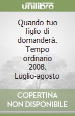 Quando tuo figlio di domanderà. Tempo ordinario 2008. Luglio-agosto libro