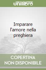 Imparare l'amore nella preghiera libro