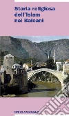 Storia religiosa dell'islam nei Balcani libro