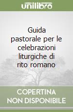 Guida pastorale per le celebrazioni liturgiche di rito romano libro