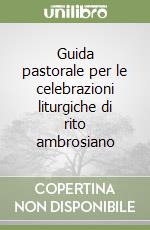 Guida pastorale per le celebrazioni liturgiche di rito ambrosiano libro