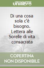 Di una cosa sola c'è bisogno. Lettera alle Sorelle di vita consacrata libro