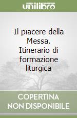 Il piacere della Messa. Itinerario di formazione liturgica libro