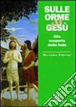 Sulle orme di Gesù. Alla scoperta della fede libro