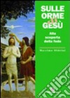 Sulle orme di Gesù. Alla scoperta della fede libro