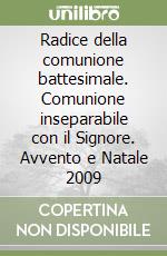 Radice della comunione battesimale. Comunione inseparabile con il Signore. Avvento e Natale 2009 libro