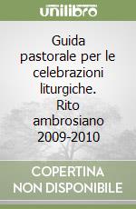 Guida pastorale per le celebrazioni liturgiche. Rito ambrosiano 2009-2010 libro