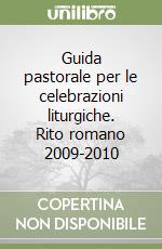 Guida pastorale per le celebrazioni liturgiche. Rito romano 2009-2010 libro