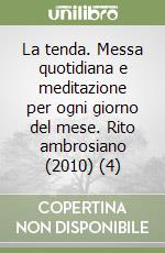 La tenda. Messa quotidiana e meditazione per ogni giorno del mese. Rito ambrosiano (2010) (4) libro