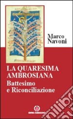 La Quaresima ambrosiana. Battesimo e riconciliazione libro