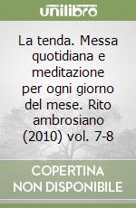 La tenda. Messa quotidiana e meditazione per ogni giorno del mese. Rito ambrosiano (2010) vol. 7-8 libro