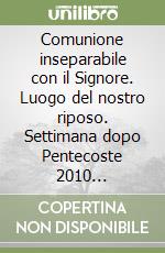 Comunione inseparabile con il Signore. Luogo del nostro riposo. Settimana dopo Pentecoste 2010 Luglio-Agosto