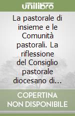 La pastorale di insieme e le Comunità pastorali. La riflessione del Consiglio pastorale diocesano di Milano libro