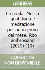 La tenda. Messa quotidiana e meditazione per ogni giorno del mese. Rito ambrosiano (2010) (10) libro