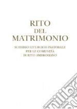 Rito del matrimonio. Sussidio liturgico pastorale per le comunità di rito ambrosiano libro