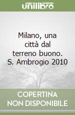 Milano, una città dal terreno buono. S. Ambrogio 2010 libro