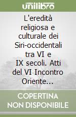 L'eredità religiosa e culturale dei Siri-occidentali tra VI e IX secoli. Atti del VI Incontro Oriente Cristiano tradizione siriaca libro